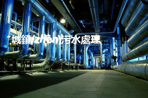 “城鎮(zhèn)污水處理項(xiàng)目，助力綠色家園建設(shè)新篇章”